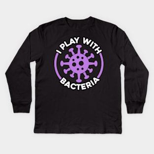 Funny Science - I Play With Bacteria Kids Long Sleeve T-Shirt